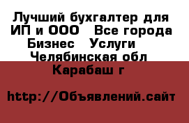 Лучший бухгалтер для ИП и ООО - Все города Бизнес » Услуги   . Челябинская обл.,Карабаш г.